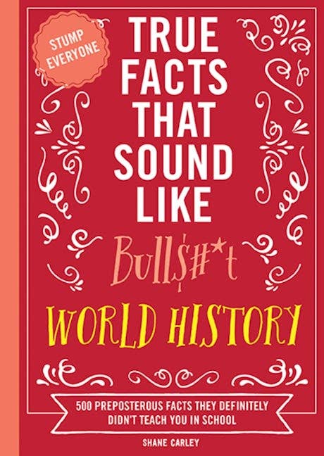 True Facts That Sound Like Bull$#*t: World History | Niche&Co.