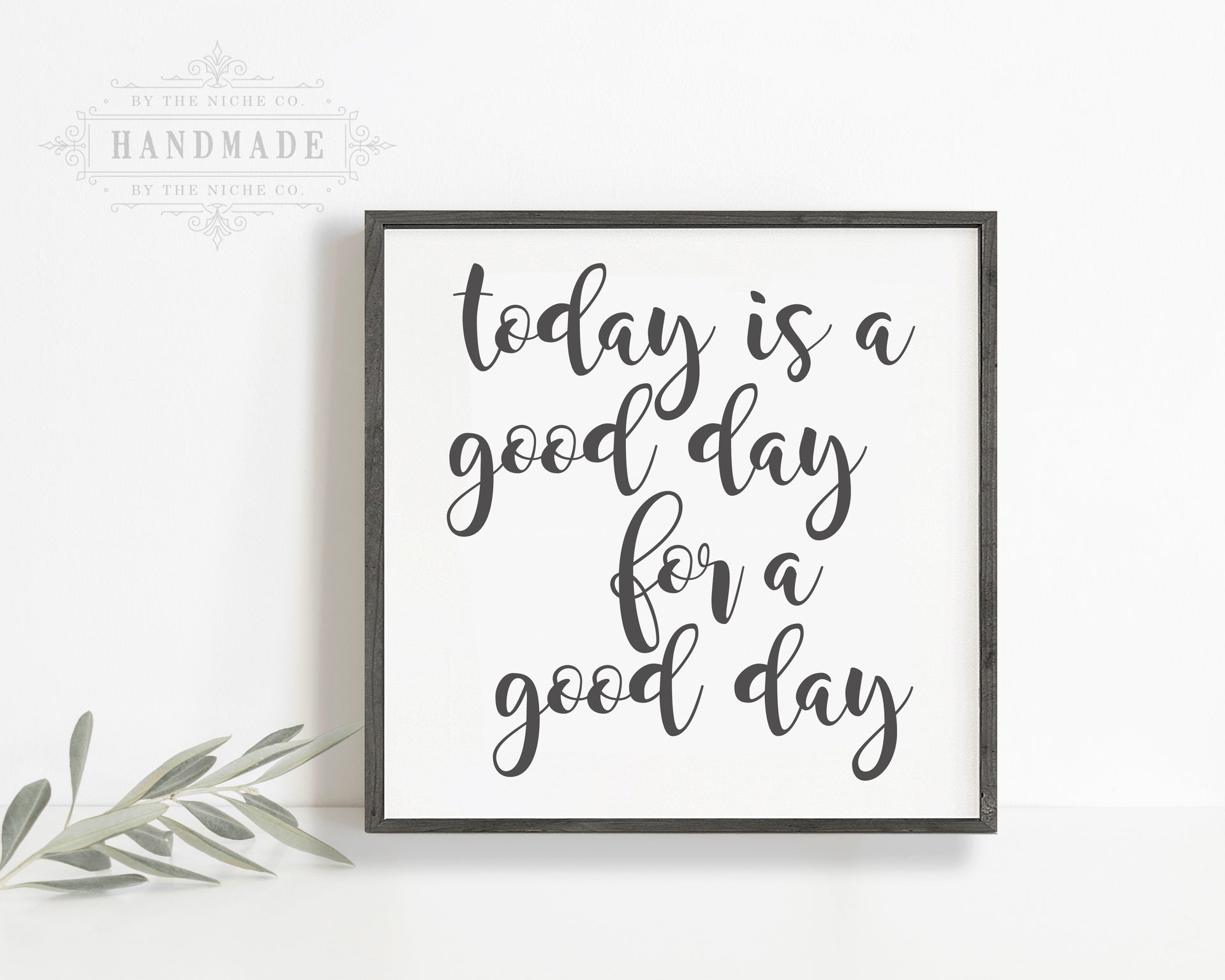 TODAY IS A GOOD DAY FOR A GOOD DAY