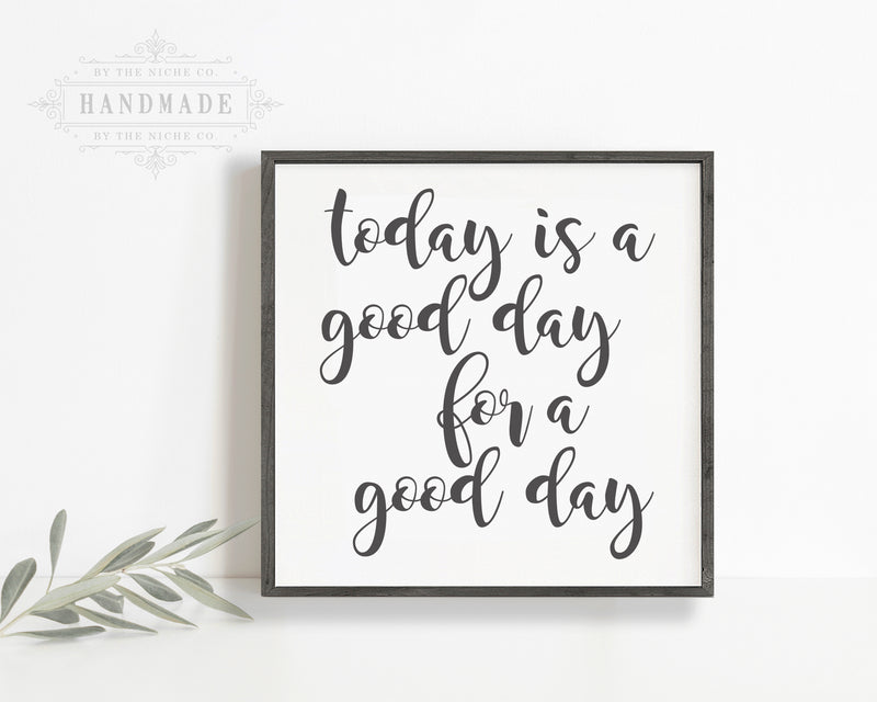 TODAY IS A GOOD DAY FOR A GOOD DAY