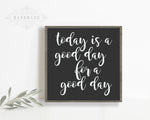 TODAY IS A GOOD DAY FOR A GOOD DAY